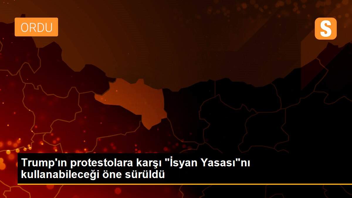 Trump\'ın protestolara karşı "İsyan Yasası"nı kullanabileceği öne sürüldü