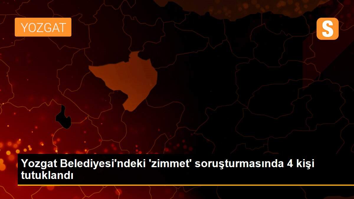 Yozgat Belediyesi\'ndeki \'zimmet\' soruşturmasında 4 kişi tutuklandı