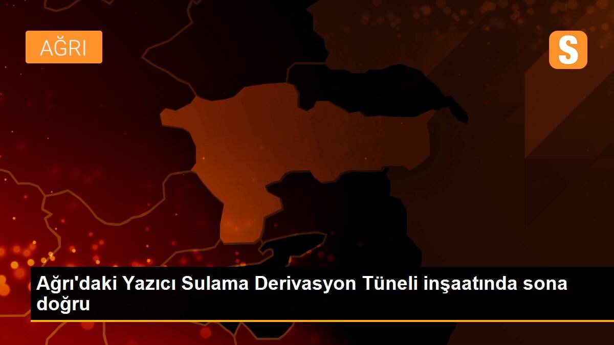 Ağrı\'daki Yazıcı Sulama Derivasyon Tüneli inşaatında sona doğru