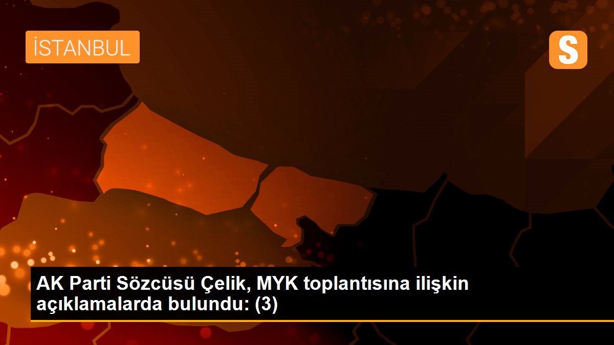 AK Parti Sözcüsü Çelik, MYK toplantısına ilişkin açıklamalarda bulundu: (3)