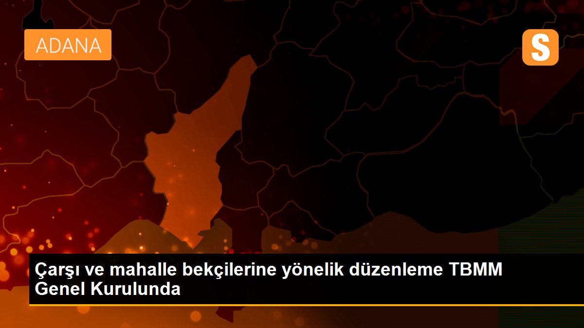 Çarşı ve mahalle bekçilerine yönelik düzenleme TBMM Genel Kurulunda