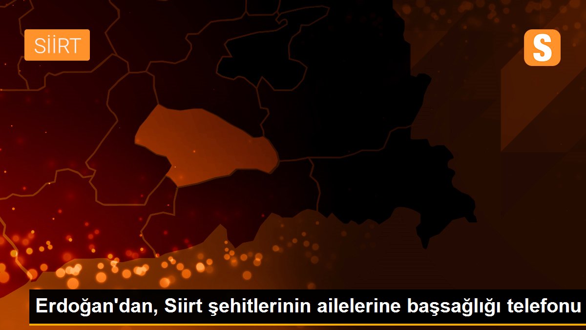 Erdoğan\'dan, Siirt şehitlerinin ailelerine başsağlığı telefonu