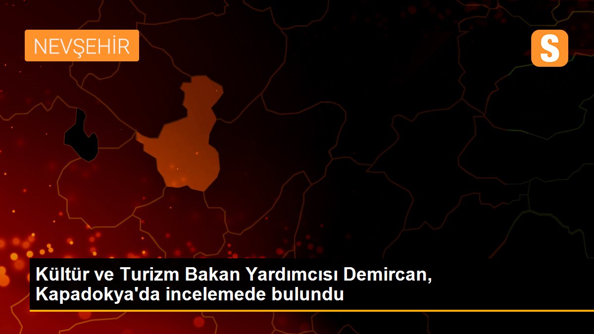 Kültür ve Turizm Bakan Yardımcısı Demircan, Kapadokya\'da incelemede bulundu
