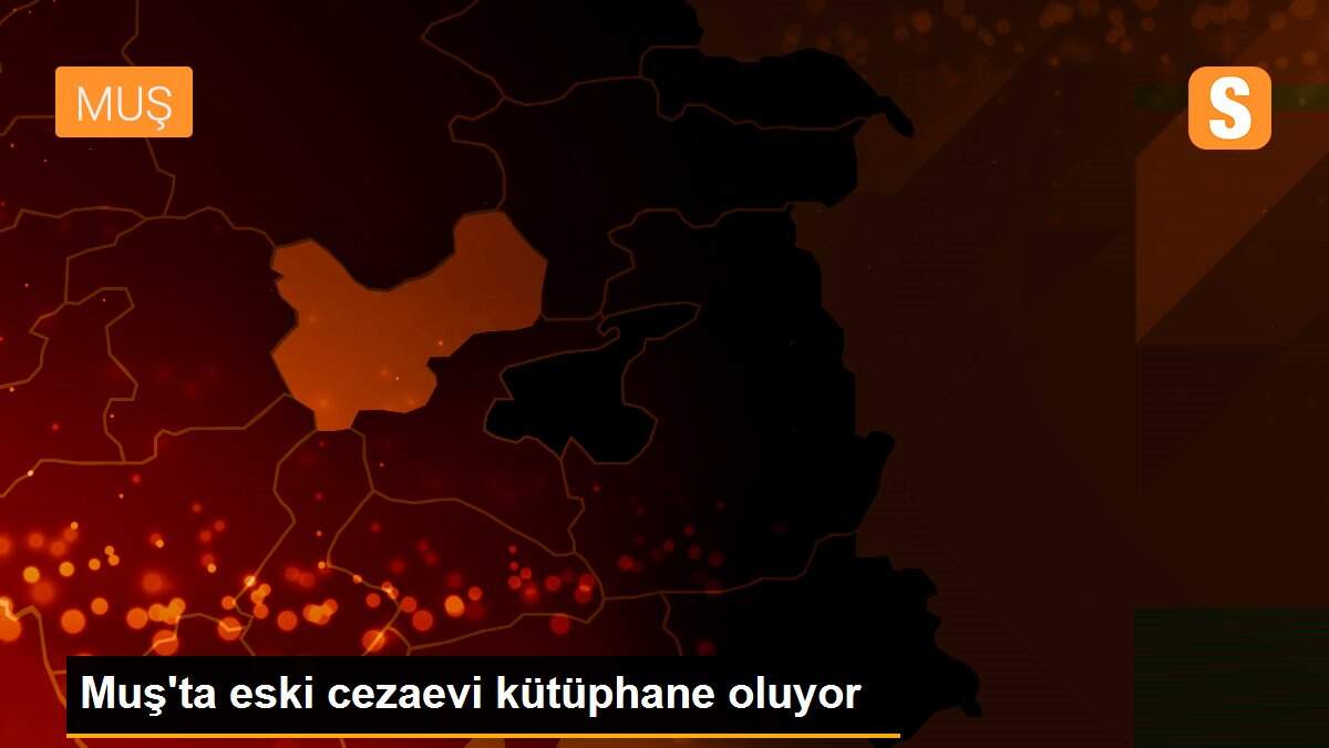 Muş\'ta eski cezaevi kütüphane oluyor