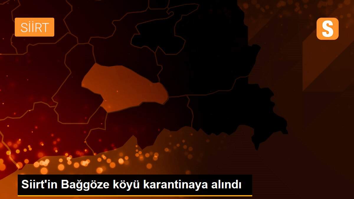 Siirt\'in Bağgöze köyü karantinaya alındı