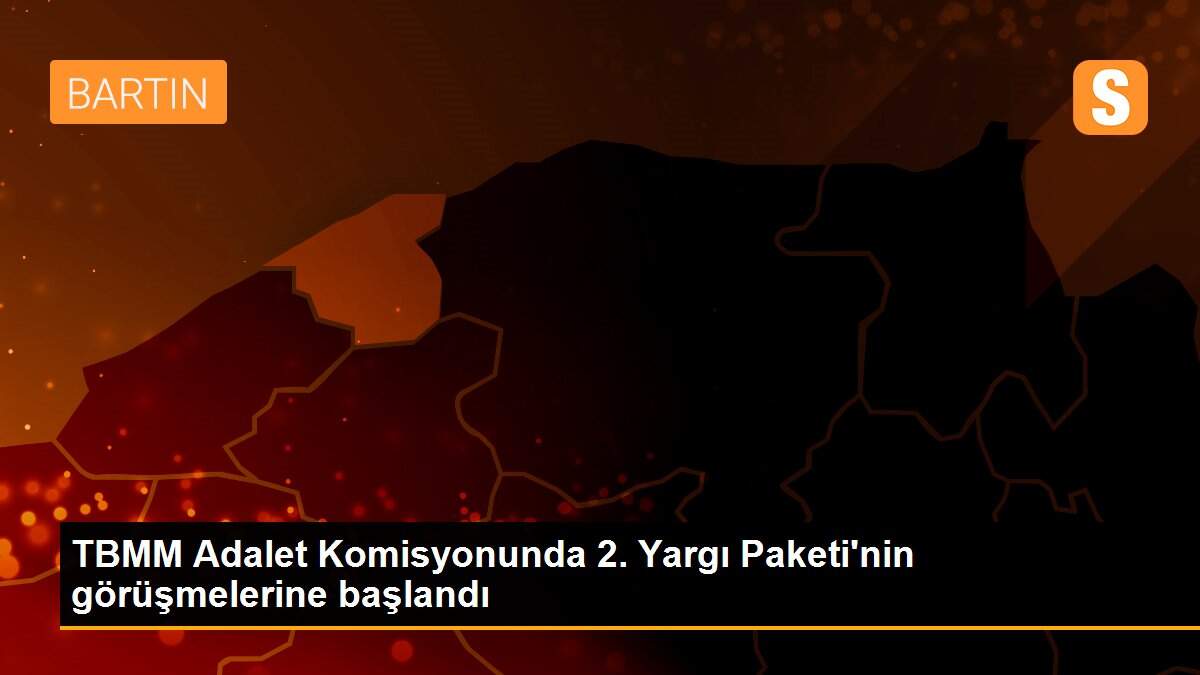 TBMM Adalet Komisyonunda 2. Yargı Paketi\'nin görüşmelerine başlandı