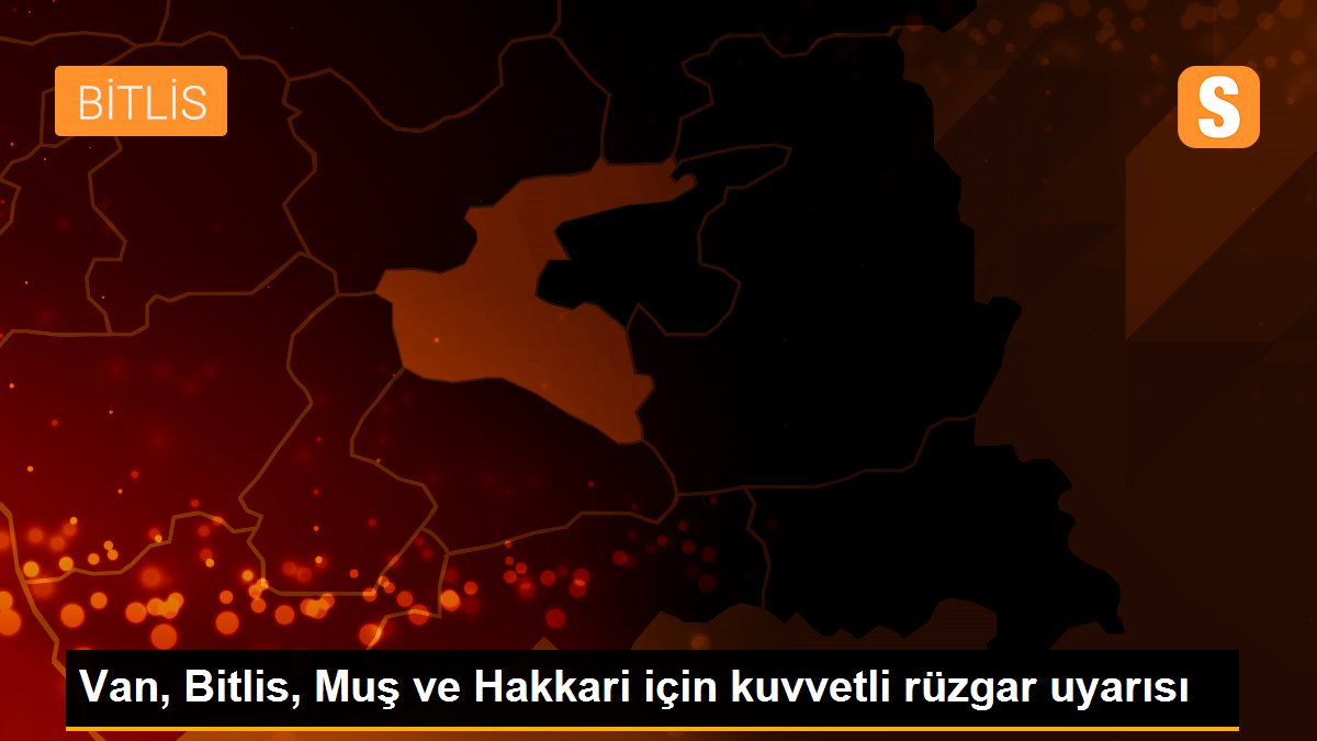 Van, Bitlis, Muş ve Hakkari için kuvvetli rüzgar uyarısı