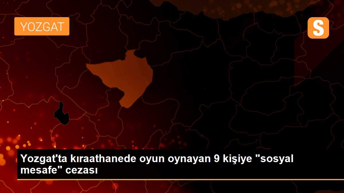 Yozgat\'ta kıraathanede oyun oynayan 9 kişiye "sosyal mesafe" cezası
