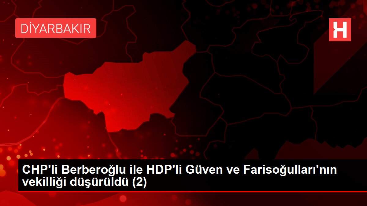 CHP'li Berberoğlu ile HDP'li Güven ve Farisoğulları'nın vekilliği düşürüldü (2)