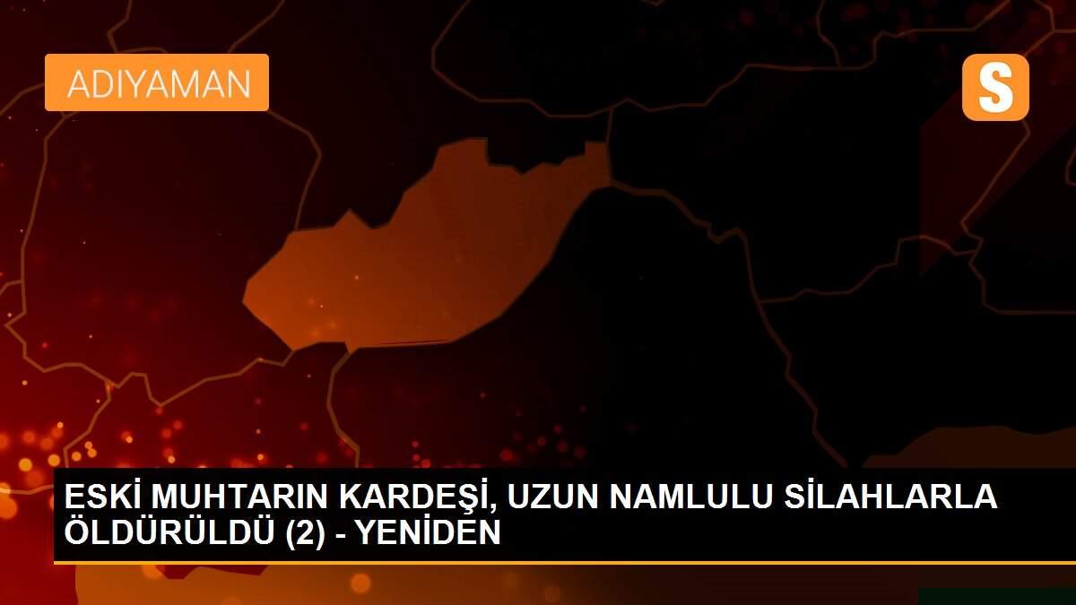 Son dakika haber... ESKİ MUHTARIN KARDEŞİ, UZUN NAMLULU SİLAHLARLA ÖLDÜRÜLDÜ (2) - YENİDEN