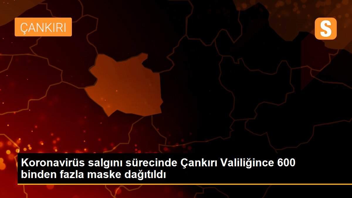 Koronavirüs salgını sürecinde Çankırı Valiliğince 600 binden fazla maske dağıtıldı