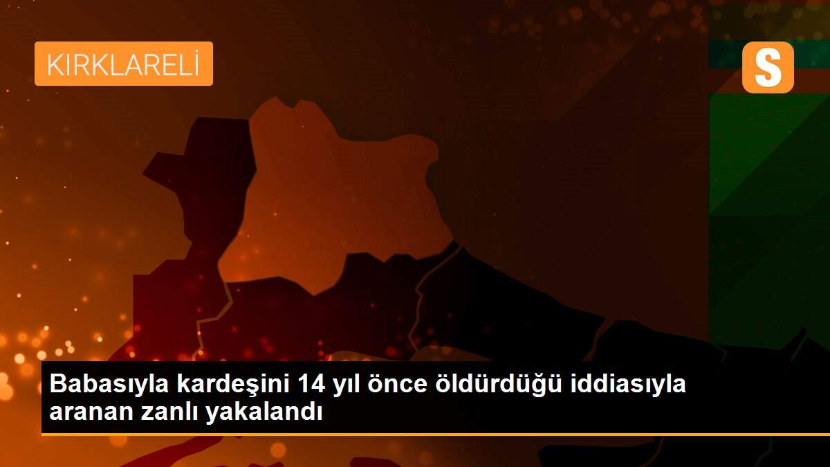 Babasıyla kardeşini 14 yıl önce öldürdüğü iddiasıyla aranan zanlı yakalandı