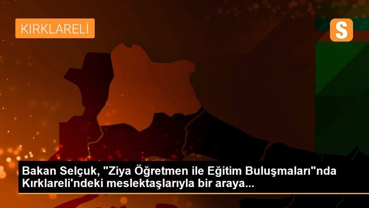Son Dakika | Bakan Selçuk, "Ziya Öğretmen ile Eğitim Buluşmaları"nda Kırklareli\'ndeki meslektaşlarıyla bir araya...