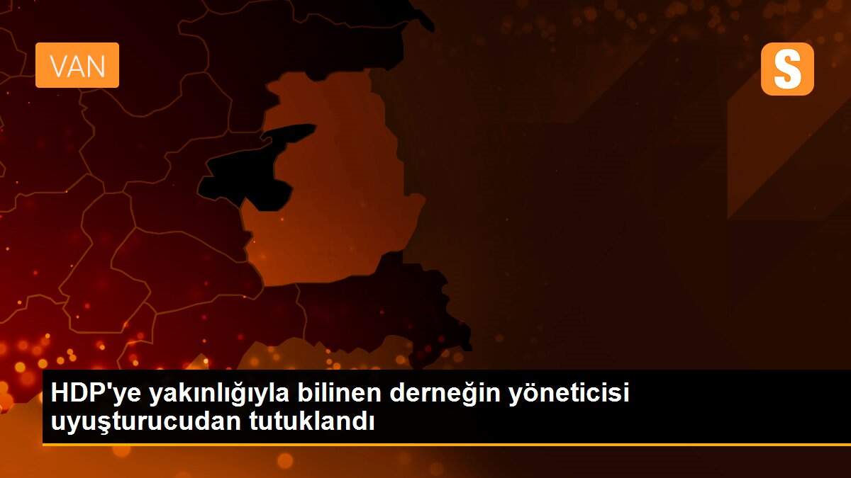 HDP\'ye yakınlığıyla bilinen derneğin yöneticisi uyuşturucudan tutuklandı