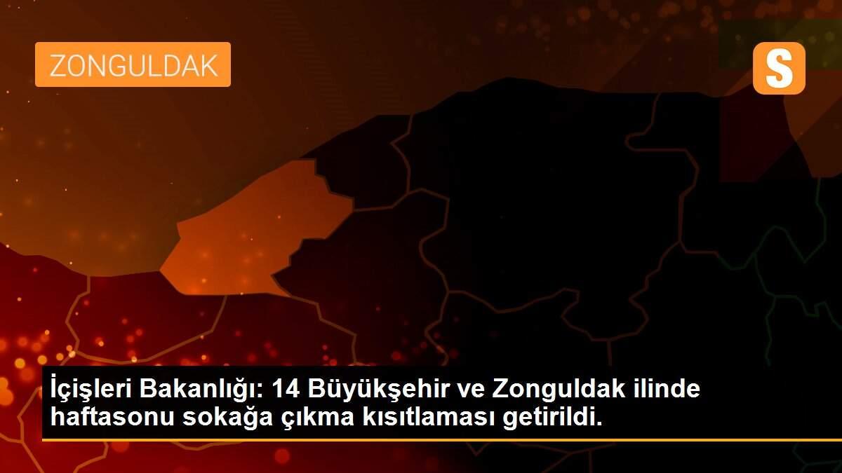 İçişleri Bakanlığı: 14 Büyükşehir ve Zonguldak ilinde haftasonu sokağa çıkma kısıtlaması getirildi.