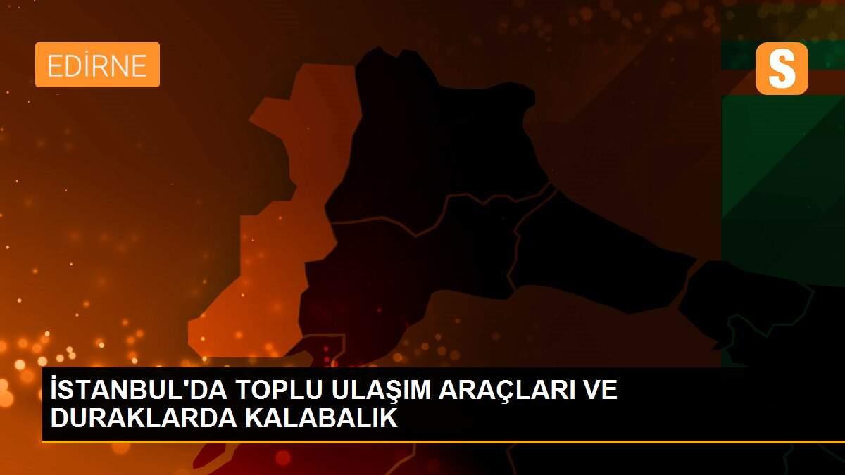 İSTANBUL\'DA TOPLU ULAŞIM ARAÇLARI VE DURAKLARDA KALABALIK