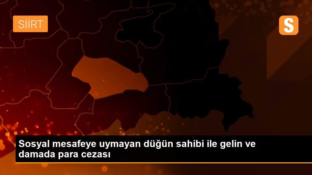 Sosyal mesafeye uymayan düğün sahibi ile gelin ve damada para cezası