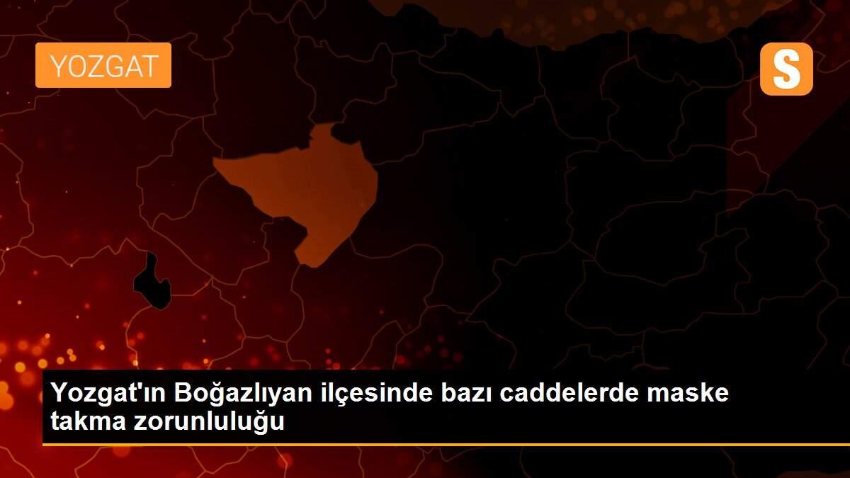 Yozgat\'ın Boğazlıyan ilçesinde bazı caddelerde maske takma zorunluluğu