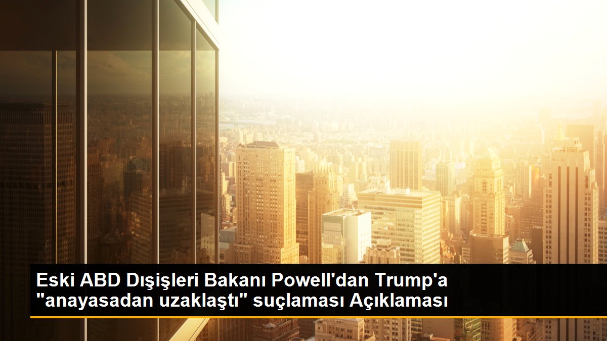 Eski ABD Dışişleri Bakanı Powell\'dan Trump\'a "anayasadan uzaklaştı" suçlaması Açıklaması