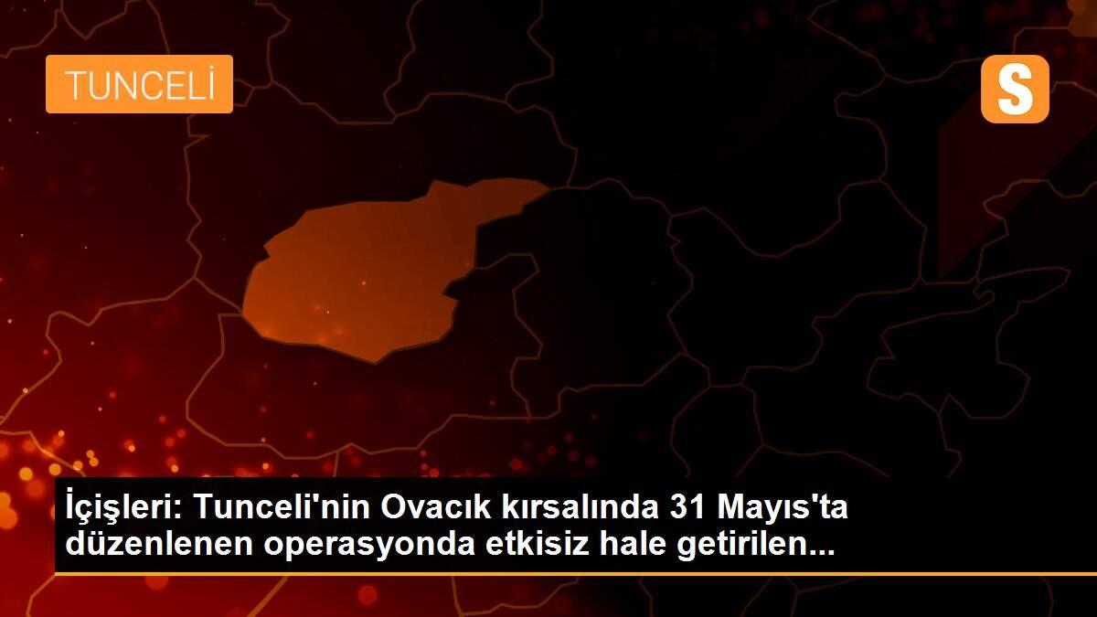 İçişleri: Tunceli\'nin Ovacık kırsalında 31 Mayıs\'ta düzenlenen operasyonda etkisiz hale getirilen...