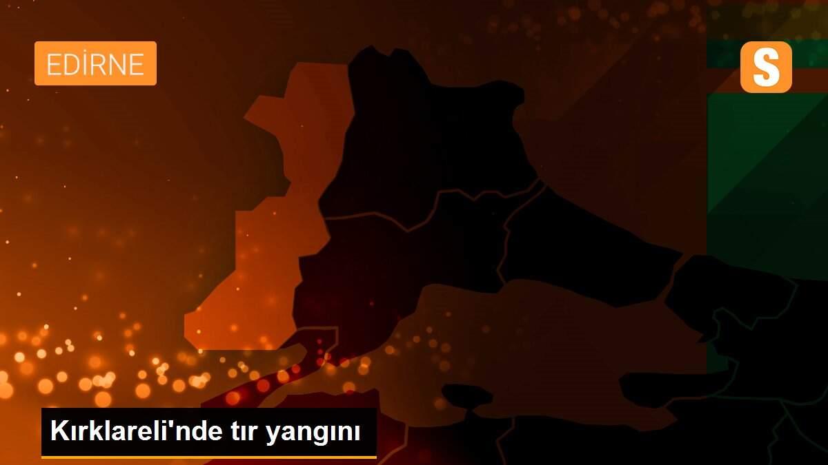 Kırklareli\'nde tır yangını