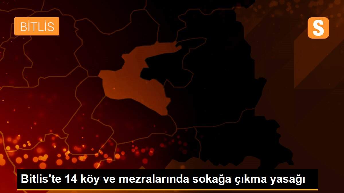Bitlis\'te 14 köy ve mezralarında sokağa çıkma yasağı