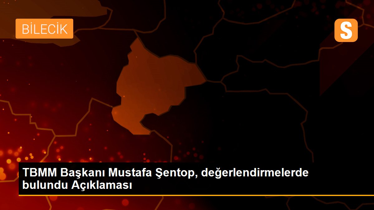 TBMM Başkanı Mustafa Şentop, değerlendirmelerde bulundu Açıklaması