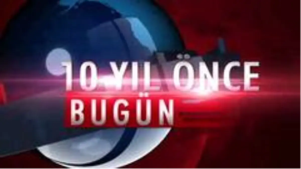 Son dakika haber | 10 yıl önce bugün neler oldu ?