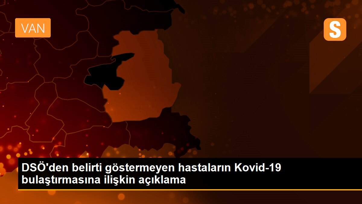 DSÖ\'den belirti göstermeyen hastaların Kovid-19 bulaştırmasına ilişkin açıklama
