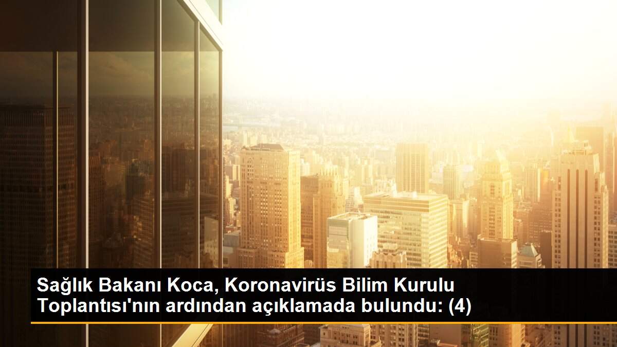 Son dakika haberi... Sağlık Bakanı Koca, Koronavirüs Bilim Kurulu Toplantısı\'nın ardından açıklamada bulundu: (4)