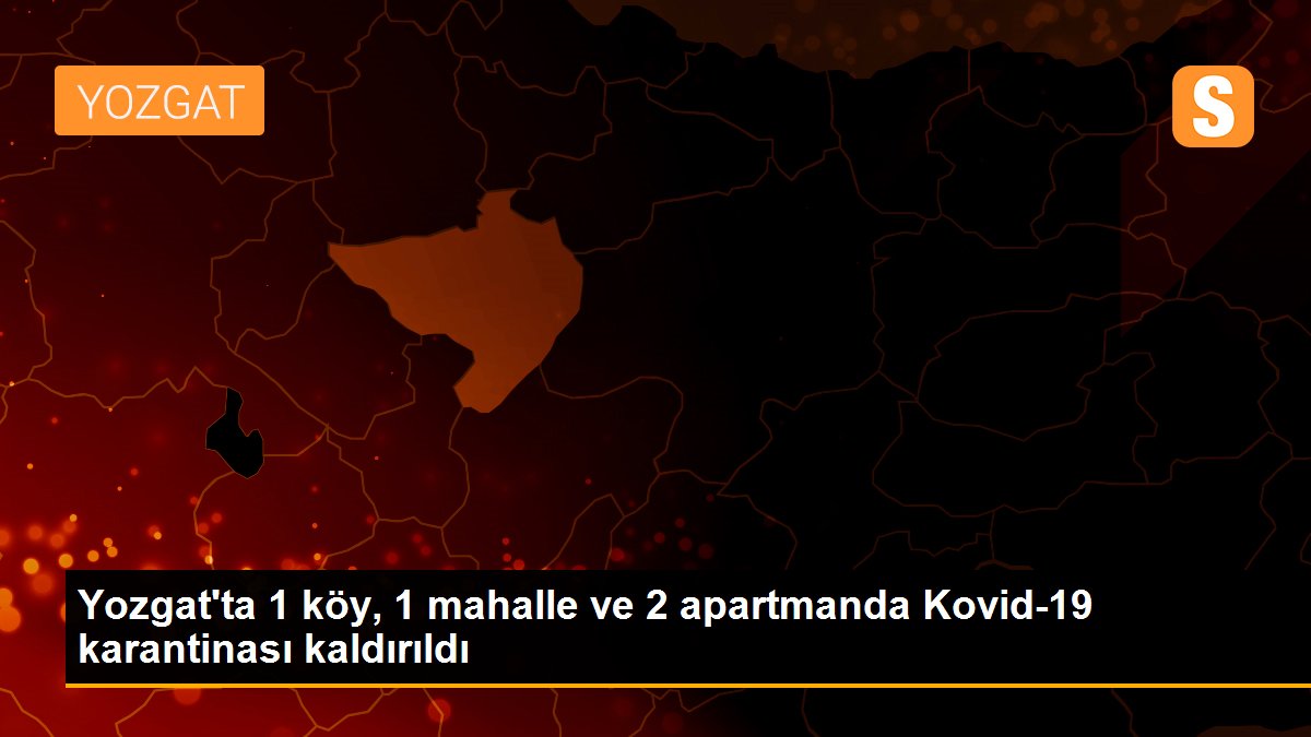 Yozgat\'ta 1 köy, 1 mahalle ve 2 apartmanda Kovid-19 karantinası kaldırıldı