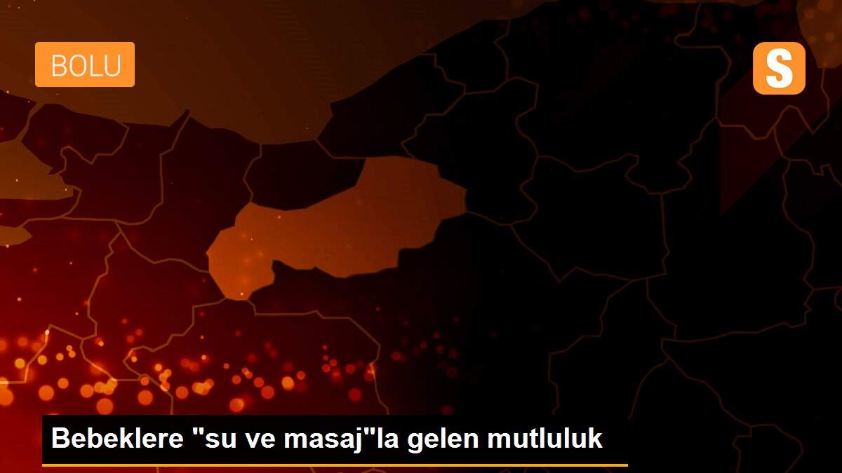 Bebeklere "su ve masaj"la gelen mutluluk