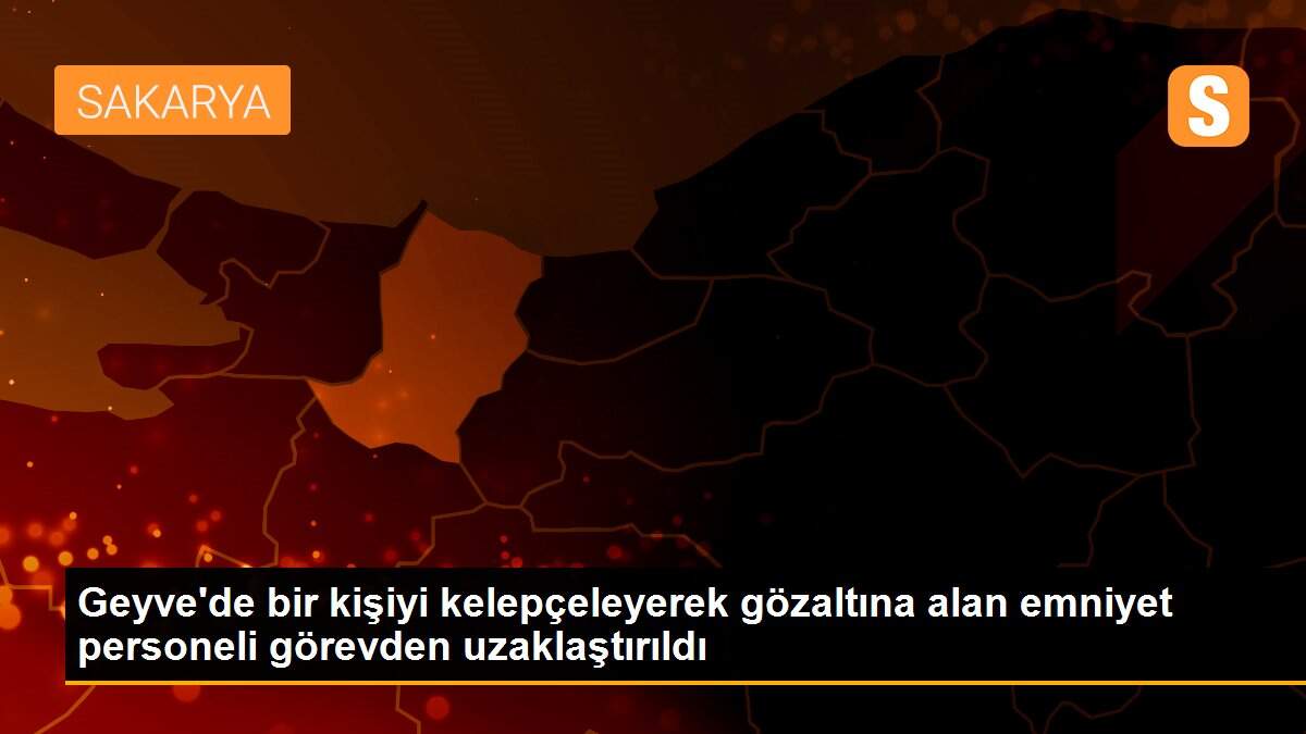 Geyve\'de bir kişiyi kelepçeleyerek gözaltına alan emniyet personeli görevden uzaklaştırıldı