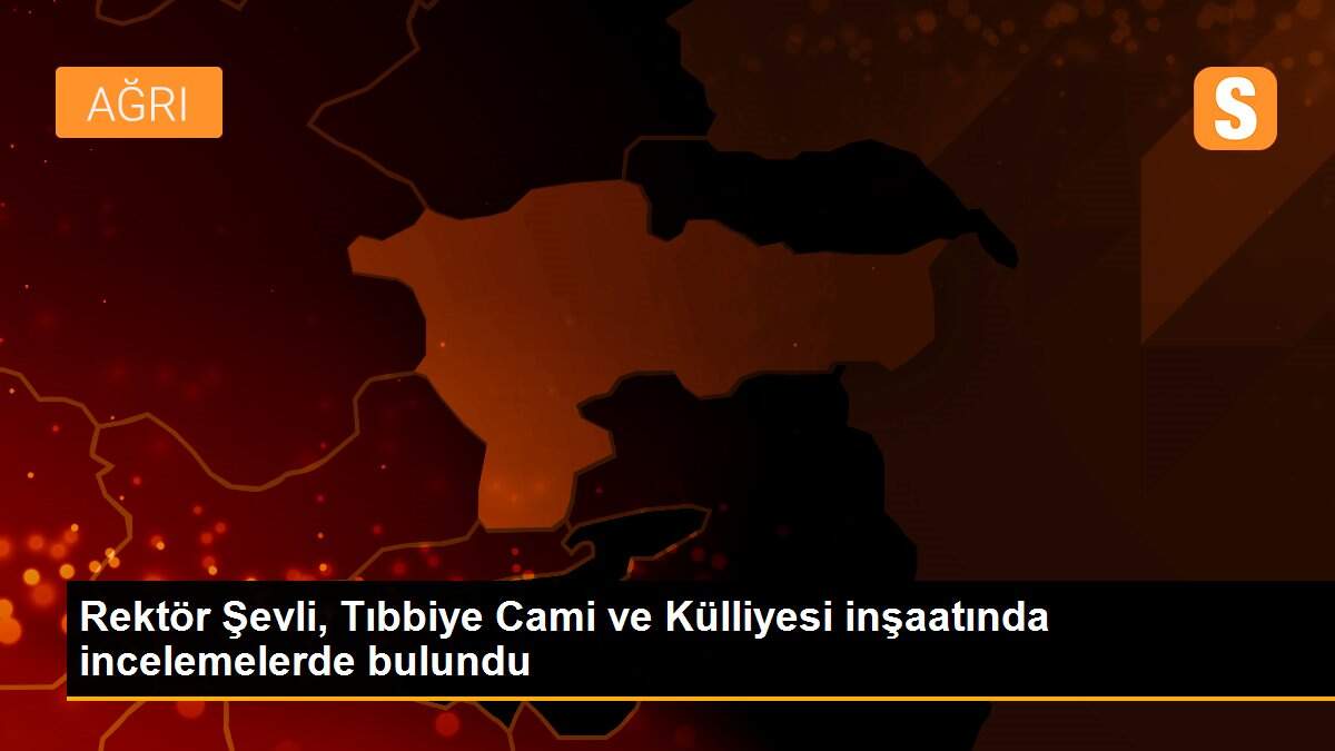 Rektör Şevli, Tıbbiye Cami ve Külliyesi inşaatında incelemelerde bulundu