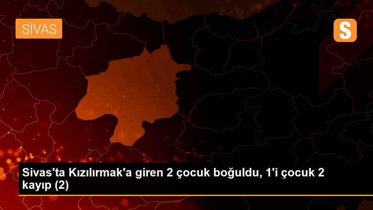 Son dakika haberleri | Sivas\'ta Kızılırmak\'a giren 2 çocuk boğuldu, 1\'i çocuk 2 kayıp (2)