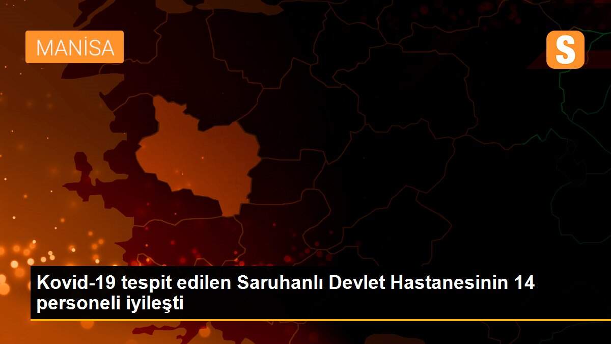 Kovid-19 tespit edilen Saruhanlı Devlet Hastanesinin 14 personeli iyileşti