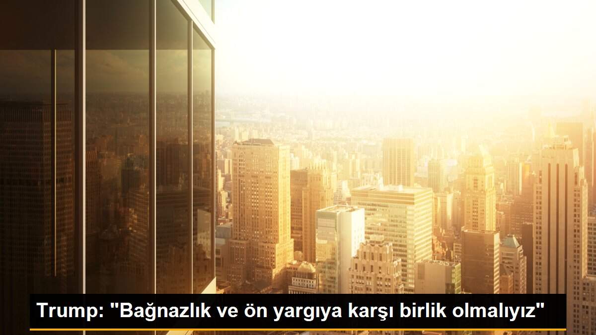 Trump: "Bağnazlık ve ön yargıya karşı birlik olmalıyız"