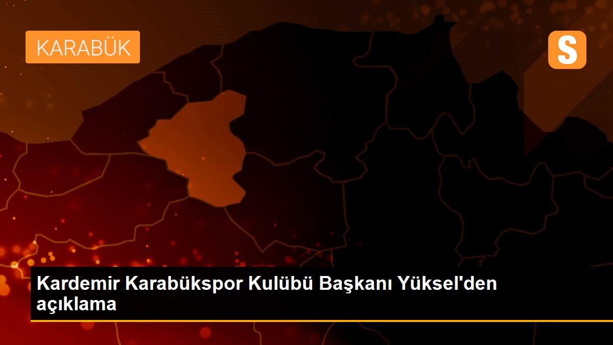 Kardemir Karabükspor Kulübü Başkanı Yüksel\'den açıklama
