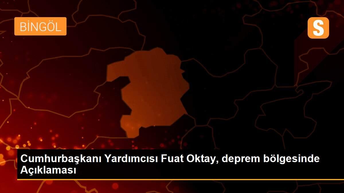 Cumhurbaşkanı Yardımcısı Fuat Oktay, deprem bölgesinde Açıklaması