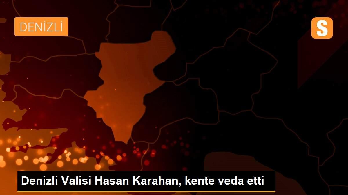 Denizli Valisi Hasan Karahan, kente veda etti