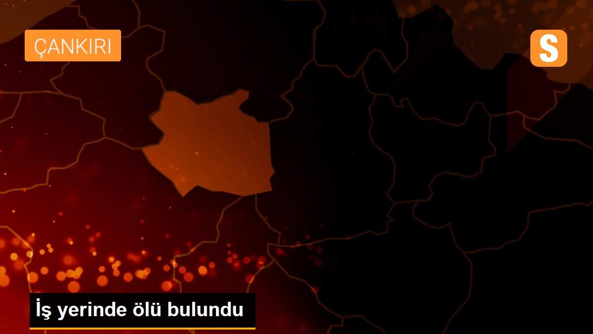 İş yerinde ölü bulundu