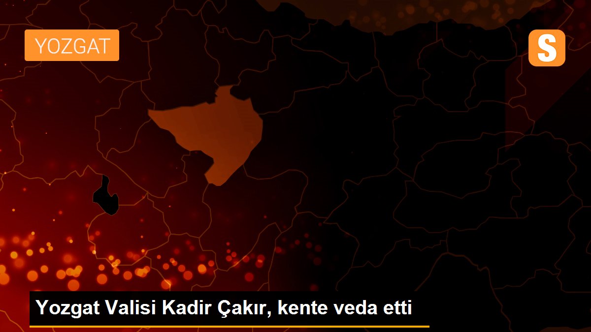 Yozgat Valisi Kadir Çakır, kente veda etti