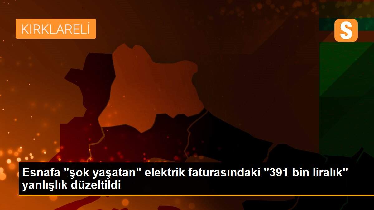 Esnafa "şok yaşatan" elektrik faturasındaki "391 bin liralık" yanlışlık düzeltildi