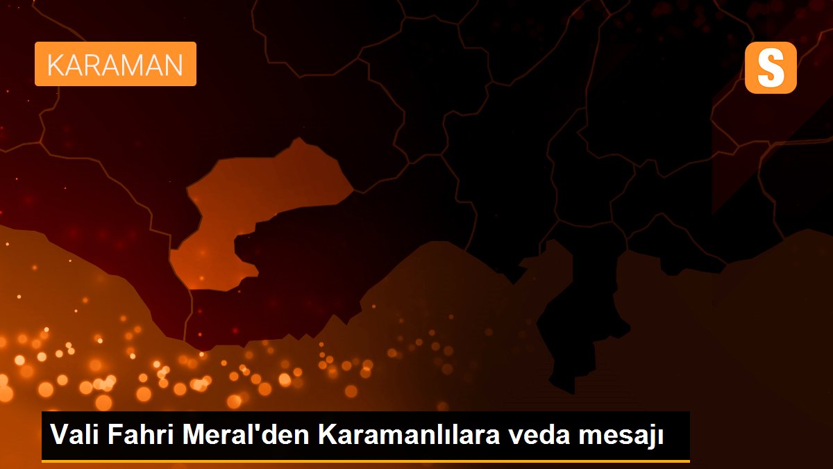 Vali Fahri Meral\'den Karamanlılara veda mesajı