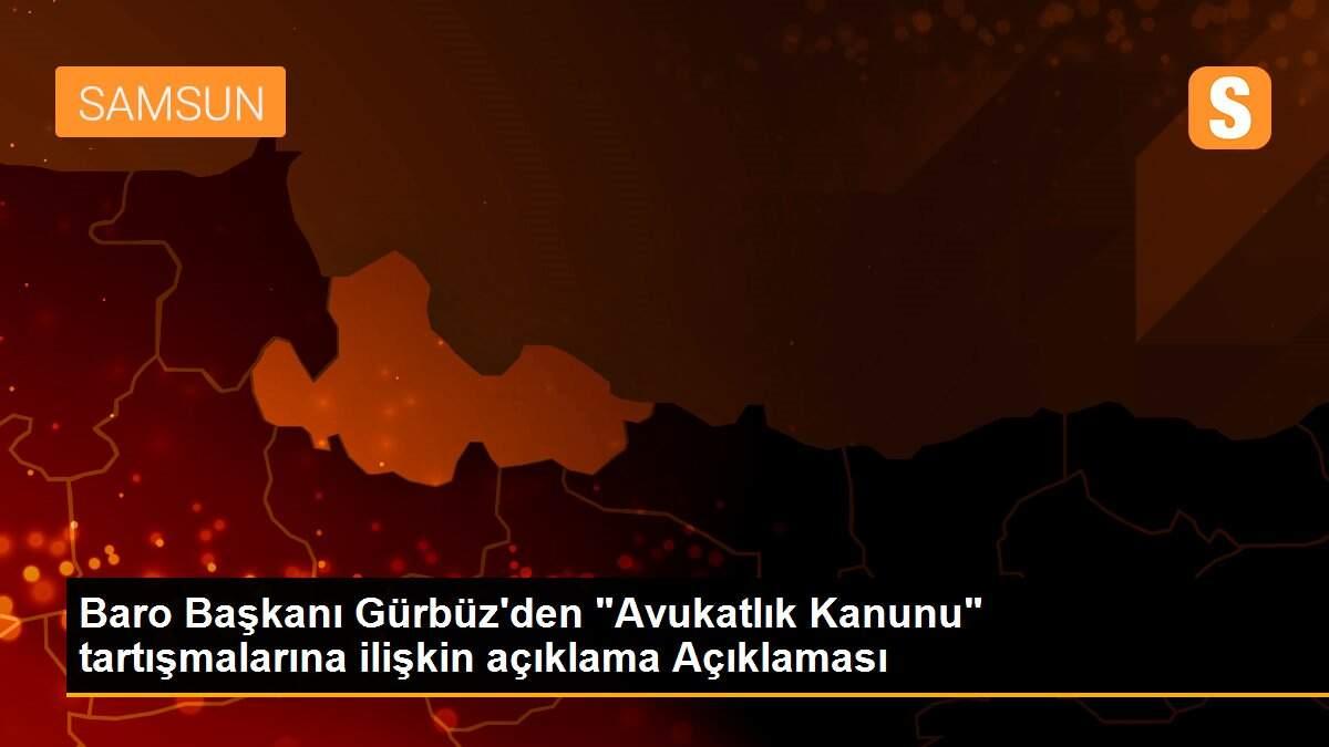 Baro Başkanı Gürbüz\'den "Avukatlık Kanunu" tartışmalarına ilişkin açıklama Açıklaması