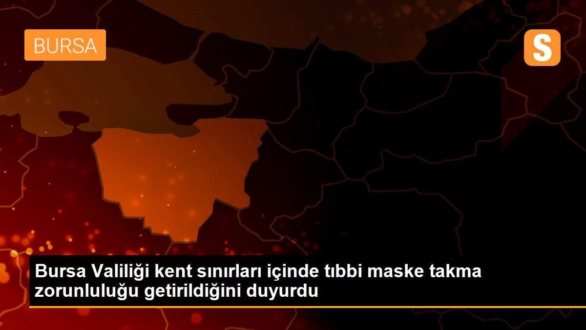 Bursa Valiliği kent sınırları içinde tıbbi maske takma zorunluluğu getirildiğini duyurdu