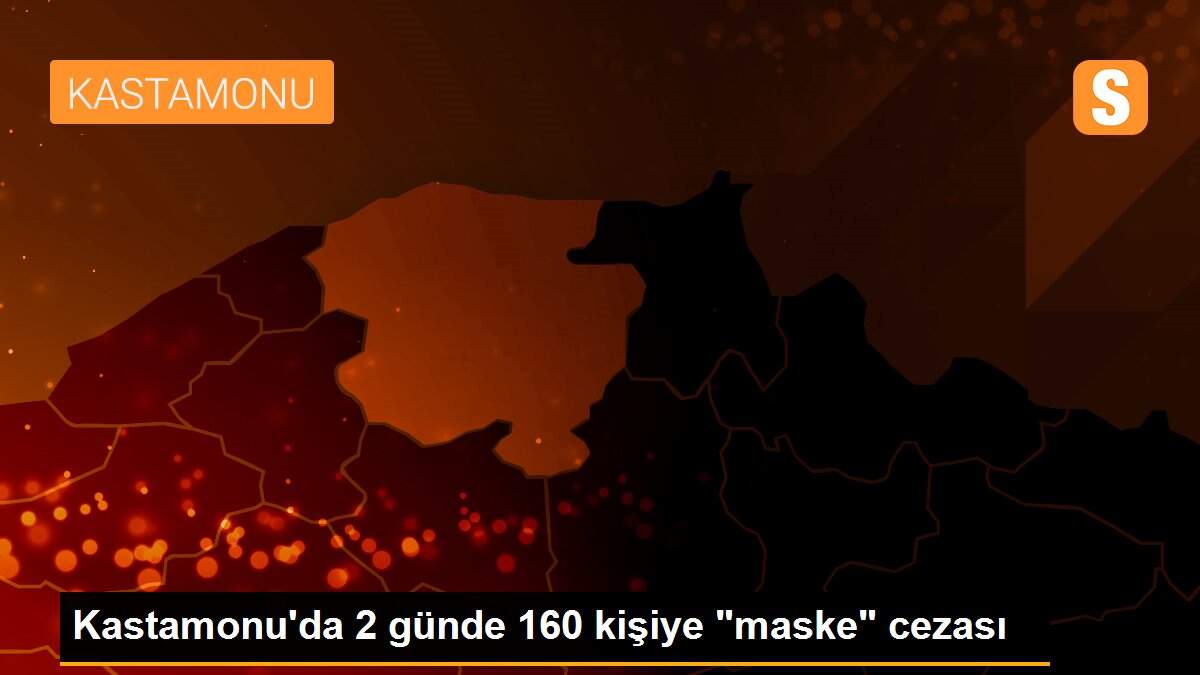 Kastamonu\'da 2 günde 160 kişiye "maske" cezası