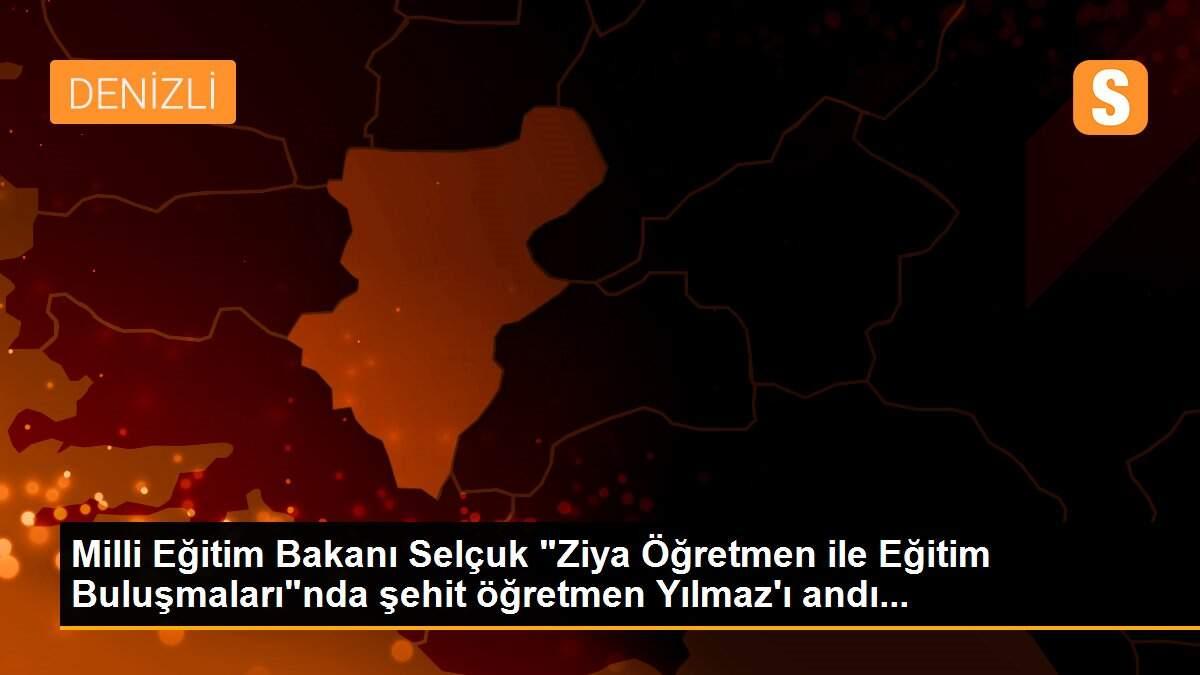 Milli Eğitim Bakanı Selçuk "Ziya Öğretmen ile Eğitim Buluşmaları"nda şehit öğretmen Yılmaz\'ı andı...