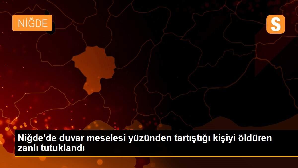 Niğde\'de duvar meselesi yüzünden tartıştığı kişiyi öldüren zanlı tutuklandı