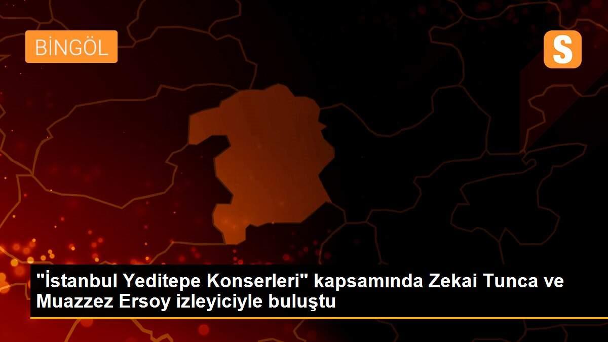 "İstanbul Yeditepe Konserleri" kapsamında Zekai Tunca ve Muazzez Ersoy izleyiciyle buluştu